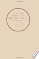 An essay on the principle of population, or, a view of its past and  present effects on human happiness : with an inquiry into our prospects respecting the future removal or mitigation of the evils which it occasions /