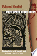 When victims become killers : colonialism, nativism, and the genocide in Rwanda /