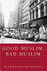 Good Muslim, bad Muslim : America, the Cold War, and the roots of terror /