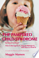 The pampered child syndrome : how to recognize it, how to manage it, and how to avoid it : a guide for parents and professionals /