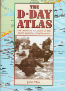 The Facts on file D-Day atlas : the definitive account of the Allied invasion of Normandy /