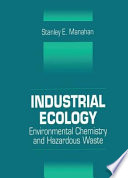 Industrial ecology : environmental chemistry and hazardous waste /
