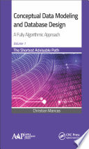 Conceptual data modeling and database design : a fully algorithmic approach. Volume 1, The shortest advisable path /