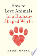 How to love animals : in a human-shaped world /