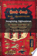 Imagining Afghanistan : the history and politics of imperial knowledge /