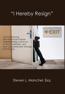 "I hereby resign" : job transitioning : how individuals properly prepare, resign, and move to the competition, and how companies best manage that process /