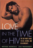 Love in the time of HIV : the gay man's guide to sex, dating, and relationships /