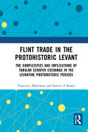 Flint trade in the protohistoric Levant : the complexities and implications of tabular scraper exchange in the Levantine protohistoric periods /