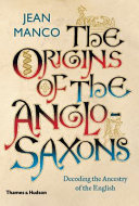 The origins of the Anglo-Saxons : decoding the ancestry of the English /