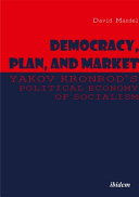 Democracy, plan, and market : Yakov Kronrod's political economy of socialism /