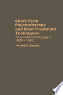 Short-term psychotherapy and brief treatment techniques : an annotated bibliography, 1920-1980 /