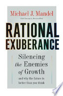 Rational exuberance : silencing the enemies of growth and why the future is better than you think /