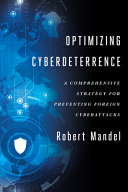 Optimizing cyberdeterrence : a comprehensive strategy for preventing foreign cyberattacks /