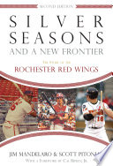 Silver seasons and a new frontier : the story of the Rochester Red Wings /