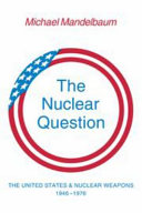 The nuclear question : the United States and nuclear weapons, 1946-1976 /