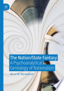 The Nation/State Fantasy : A Psychoanalytical Genealogy of Nationalism /