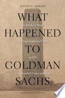 What happened to Goldman Sachs? : an insider's story of organizational drift and its unintended consequences /
