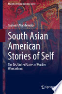 South Asian American Stories of Self : The Dis/United States of Muslim Womanhood /