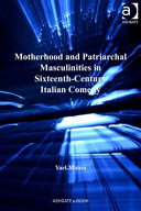 Motherhood and patriarchal masculinities in sixteenth-century Italian comedy /