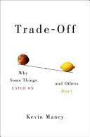 Trade-off : why some things catch on, and others don't /
