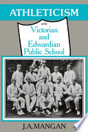 Athleticism in the Victorian and Edwardian public school : the emergence and consolidation of an educational ideology /