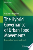 The Hybrid Governance of Urban Food Movements : Learning from Toronto and Brussels /