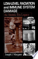 Low-level radiation and immune system damage : an atomic era legacy /