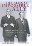 The almost impossible ally : Harold Macmillan and Charles de Gaulle /