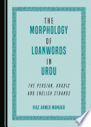 The morphology of loanwords in Urdu : the Persian, Arabic and English strands /