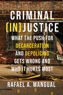 Criminal (in)justice : what the push for decarceration and depolicing gets wrong and who it hurts most /