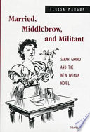 Married, middlebrow, and militant : Sarah Grand and the new woman novel /