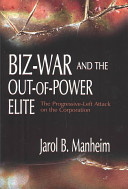 Biz-war and the out-of-power elite : the progressive-left attack on the corporation /