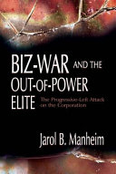 Biz-war and the out-of-power elite : the progressive-left attack on the corporation /