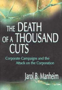 The death of a thousand cuts : corporate campaigns, progressive politics, and the contemporary attack on the corporation /