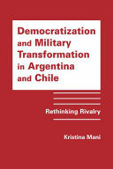 Democratization and military transformation in Argentina and Chile : rethinking rivalry /