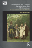Photography and cultural heritage in the age of nationalisms : Europe's eastern borderlands (1867-1945) /
