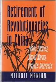 Retirement of revolutionaries in China : public policies, social norms, private interests /