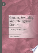 Gender, Sexuality, and Intelligence Studies : The Spy in the Closet /