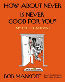 How about never-- is never good for you? : my life in cartoons /