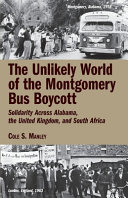 The unlikely world of the Montgomery Bus Boycott : solidarity across Alabama, the United Kingdom, and South Africa /