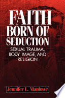 Faith Born of Seduction : Sexual Trauma, Body Image, and Religion.