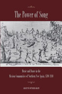 The power of song : music and dance in the mission communities of northern New Spain, 1590-1810 /