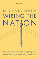 Wiring the nation : telecommunication, newspaper-reportage, and nation building in British India, 1850-1930 /