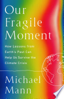 Our fragile moment : how lessons from Earth's past can help us survive the climate crisis /