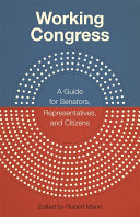 Working congress : a guide for senators, representatives, and citizens /