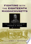 Fighting with the Eighteenth Massachusetts : the Civil War memoir of Thomas H. Mann /