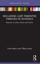 Including LGBTQ parented families in schools : research to inform policy and practice /
