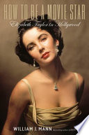 How to be a movie star : Elizabeth Taylor in Hollywood /