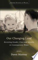 Our changing land : revisiting gender, class and identity in contemporary Wales /