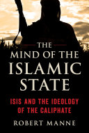 The mind of the Islamic State : ISIS and the ideology of the caliphate /